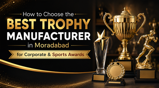 How to Choose the Best Trophy Manufacturer in Moradabad for Corporate & Sports Awards